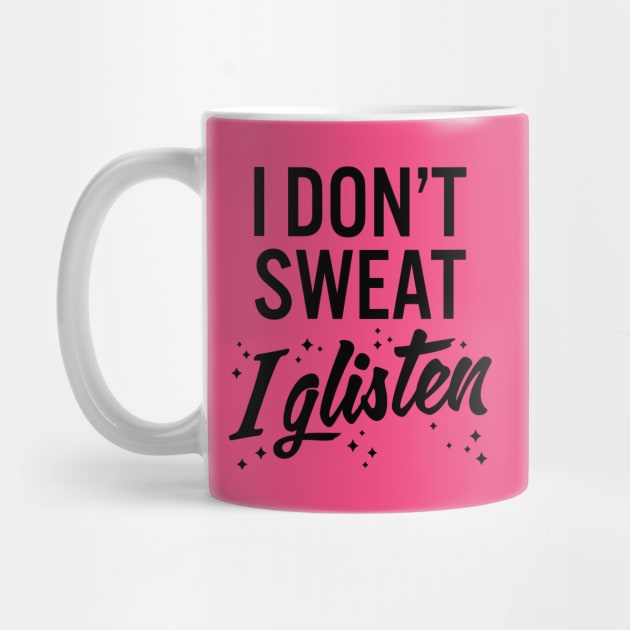 I Dont Sweat I Glisten Shirt... by idesign1